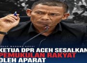 Ketua DPR Aceh Sesalkan Pemukulan Rakyat Oleh Aparat