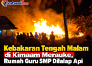 Kebakaran Tengah Malam di Kimaam Merauke, Rumah Guru SMP Dilalap Api